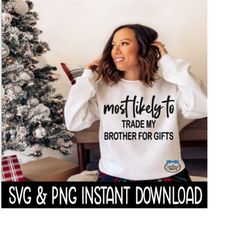 Most Likely To Trade My Brother For Gifts SVG PNG Christmas Shirt SvG Instant Download, Cricut Cut File, Silhouette Cut