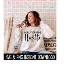 Work From Home Hustle SVG, PNG Tee SVG Files, Sweatshirt SvG, Instant Download, Cricut Cut Files, Silhouette Cut Files,