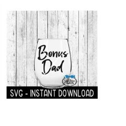 Bonus Dad SVG, Father's Day SVG Files, Wine Glass SVG,  Instant Download, Cricut Cut Files, Silhouette Cut Files, Downlo