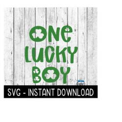 One Lucky Boy, St Patty's Day SVG, St Patrick's Day SVG Files, Instant Download Cricut Cut Files, Silhouette Cut Files,