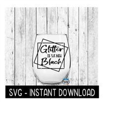 Glitter Is The New Black SVG, Wine Glass SVG Files, Instant Download, Cricut Cut Files, Silhouette Cut Files, Download,