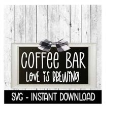 coffee bar love is brewing svg, rustic farmhouse sign svg files, instant download, cricut cut files, silhouette cut file