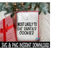 Most Likely To Eat Santa'a Cookies SVG, PNG Christmas Sweatshirt SvG Instant Download, Cricut Cut File, Silhouette Cut F