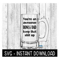 you're an awesome bonus dad keep that shit up svg, father's day beer cup svg files, instant download, cricut cut files,