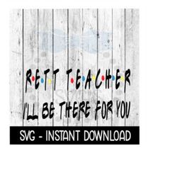 Rett Teacher I'll Be There For You, Funny Wine Quote, SVG, SVG Files Instant Download, Cricut Cut Files, Silhouette Cut