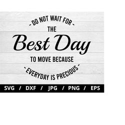 do not wait for the best day to move because everyday is precious svg, inspirational quote silhouette lettering svg, cri