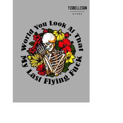 Would Ya Look At That My Last Flying Fuck With Flowers Png, Sublimation Desin, Motivational Png, Funny Skeleton Design,