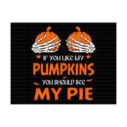 If You Like My Pumpkins You Should See My Pie SVG, Halloween Svg, Scary Pie svg, Trick Or Treat Svg, Halloween Shirt, Sp