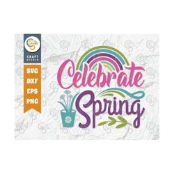 Celebrate Spring Svg Cut File, Rainbow Svg, Flower Svg, Spring Svg, Hello Spring Svg, Spring Quote Design, TG 00356