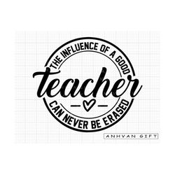 The Influence Of A Good Teacher Can Never Be Erased Svg, Teacher Shirt, Teacher Life Svg, Teacher Svg, Back To School Sv