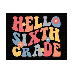 Hello 6th Grade Svg, Hello Sixth Grade Svg, Retro Quotes SVG, Back To School, First Day Of School, Teacher Gift, Hello S