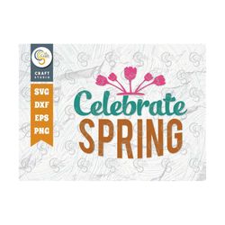Celebrate Spring SVG Cut File, Vacation Svg, Spring Flowers Svg, Spring Svg, Spring Sayings, Spring Quotes Design, TG 02