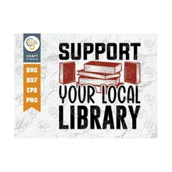 Support Your Local Library SVG Cut File, Book Club Svg, Librarian Svg, Bookworm Svg, Funny Book Svg, Reading Quote, TG 0
