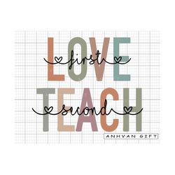 Love First Teach Second Svg, Teacher Appreciation, Teaching, Funny Teacher, Teacher Life, Teacher Quote Svg, Back To Sch