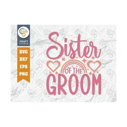 Sister Of The Groom SVG Cut File, Marriage Svg, Bride Svg, Groom Svg, Engagement Svg, Wedding Quote Design, TG 01181