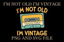 I'm Not Old I'm Vintage Type Casette Vintage Retro Style SVG.PNG Digital Files