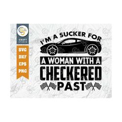 I'm A Sucker For A Woman With A Checkered Past SVG Cut File, Sports Svg, Car Racing Quotes, Racing Cutting File, TG 0199