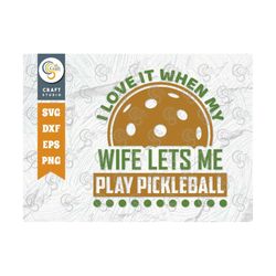 I Love It When My Wife Lets Me Play Pickleball SVG Cut File, Pickleball Svg, Sports Svg, Pickleball Game Svg, Pickleball