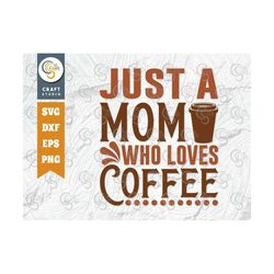 Just A Mom Who Loves Coffee SVG Cut File, Caffeine Svg, Coffee Time Svg, Coffee Quotes, Coffee Cutting File, TG 01739