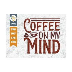 Coffee On My Mind SVG Cut File, Caffeine Svg, Coffee Time Svg, Coffee Quotes, Coffee Cutting File, TG 01721