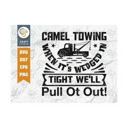 Camel Towing When SVG Cut File, Tow Truck Driver Svg, Rollback Truck Svg, Old Man Tshirt Design, Tow Truck Quote Design