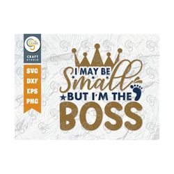 I May Be Small But I'm The Boss SVG Cut File, Newborn Svg, Small Boss Svg, Cute Baby Svg, Baby Quotes, TG 01579