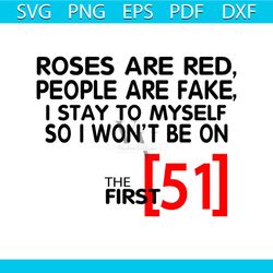 Roses Are Red People Are Fake I Stay To Myself So I Wont Be 51 Svg