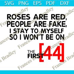 Roses Are Red People Are Fake I Stay To Myself So I Wont Be 44 Svg