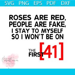 Roses Are Red People Are Fake I Stay To Myself So I Wont Be 41 Svg