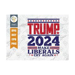 Trump 2024 Make Liberals Cry Again SVG Cut File, Tshirt Design, Trump 2024 Quote Design SVG