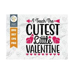 I Teach The Cutest Little Valentine SVG Cut File, Teacher Valentine's Svg, 14 February Svg, Love Teacher Svg, Valentine
