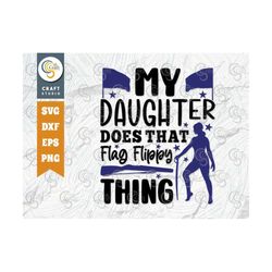 My Daughter Does That Flag Flippy Thing SVG Cut File, Winter Guard Svg, Color Guard Svg, Color Guard Flag Svg