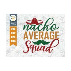 nacho average squad svg cut file, cinco de mayo svg, taco svg, mexican svg, mexican celebration day, may 5, mexican quot