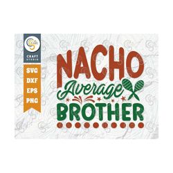nacho average brother svg cut file, cinco de mayo svg, taco svg, mexican svg, mexican celebration day, may 5, mexican qu