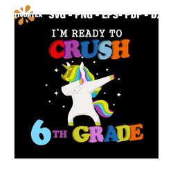 Dabbing Unicorn I Am Ready To Crush 6th Grade Back To School Svg