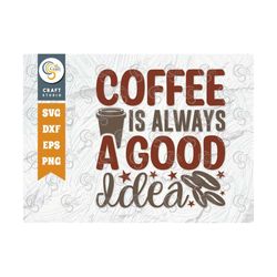 Coffee Is Always A Good Idea SVG Cut File, Caffeine Svg, Coffee Time Svg, Coffee Quotes, Coffee Cutting File, TG 01755