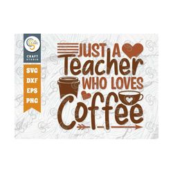 Just A Teacher Who Loves Coffee SVG Cut File, Caffeine Svg, Coffee Time Svg, Coffee Quotes, Coffee Cutting File, TG 0173
