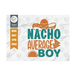 Nacho Average Boy SVG Cut File, Cinco De Mayo Svg, Mexican Hat Svg, Sombrero Svg, Nacho Svg, Cinco De Mayo Quote Design,