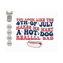 You Look Like The 4th Of July Makes Me Want A Hot Dog Real Bad Svg, Patriotic Svg, Independence Day Svg, America Svg, US