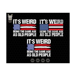 It's Weird Svg, Being The Same Age Svg, As Old People Svg, Funny Quote, Funny Birthday Svg, American Flag, Digital File