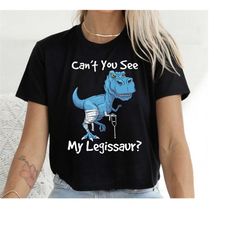 Can't You See My Legissaur Shirt, Leg Injury Dinosaur Tshirt For Recovering Men Women, Broken Leg Dino Gift, Funny Get W