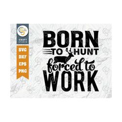Born To Hunt Forced To Work SVG Cut File, Duck Svg, Swan, Gander Svg, Goose Svg, Bird Svg, Animal Svg, Hunting Svg, Duck