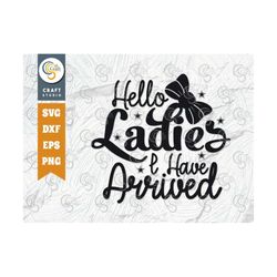 Hello Ladies I Have Arrived SVG Cut File, March 8 Svg, Women Svg, Girl Day Svg, Female Svg, Wife Svg, Women's Day Quote