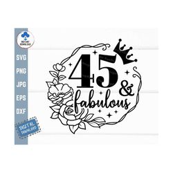 45 And Fabulous Floral Svg, 45th Birthday Svg, Forty Fifth Birthday Svg, 45th Birthday Gift Svg, Flowers Frame 45 Years