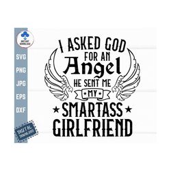 I Asked God For an Angel He Sent Me My Smartass Girlfriend Svg, Funny Couple Shirt Svg, Couple Design Idea Svg, Smartass
