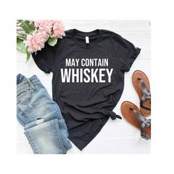 Whiskey Shirt for men and Women Whiskey lover Funny Whiskey Tshirt May Contain Whiskey Tshirt Whiskey Gift for Man and U