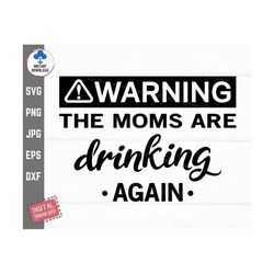 Warning The Moms Are Drinking Again, Warning Moms Mug, Funny Drinking SVG, Moms are Drinking SVG Cut File