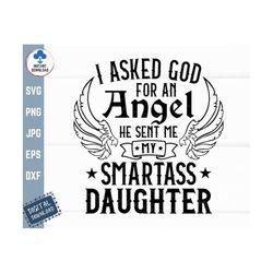 I Asked God For an Angel He Sent Me My Smartass Daughter Svg, Funny Parent Shirt Svg, Smartass Daughter Svg