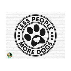 Less People More Dogs SVG, Dog Quote svg, Dog Mom svg, Dog Saying svg, Dog Paw Print svg, Cut Files, Cricut, Silhouette,