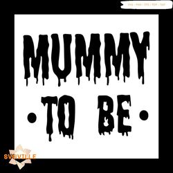 Mummy To Be Svg, Halloween Svg, Mummy Svg, Mothers Gift Svg, Gift For Mom Svg, Scary Night Svg, Happy Halloween Day Svg,